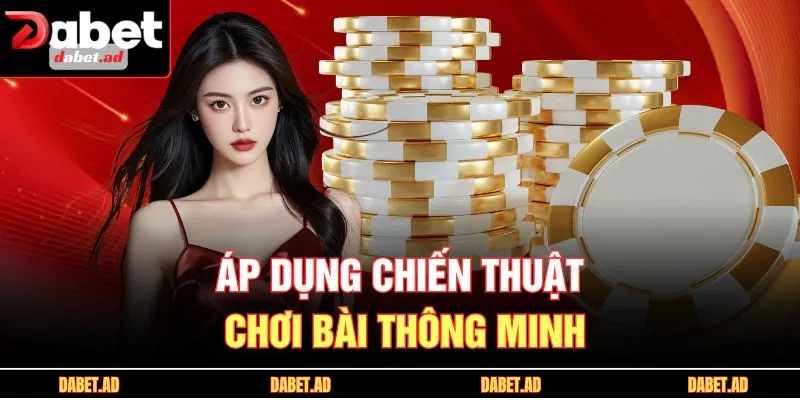 Áp dụng chiến thuật chơi bài thông minh
