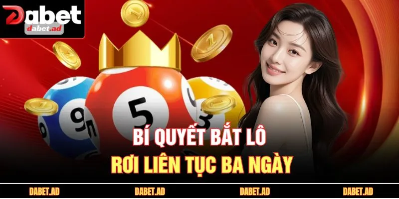 Bí quyết bắt lô rơi liên tục ba ngày