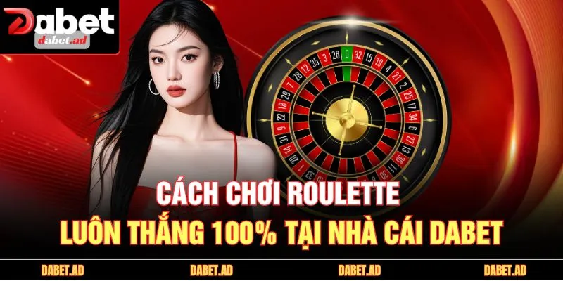 Cách chơi Roulette luôn thắng