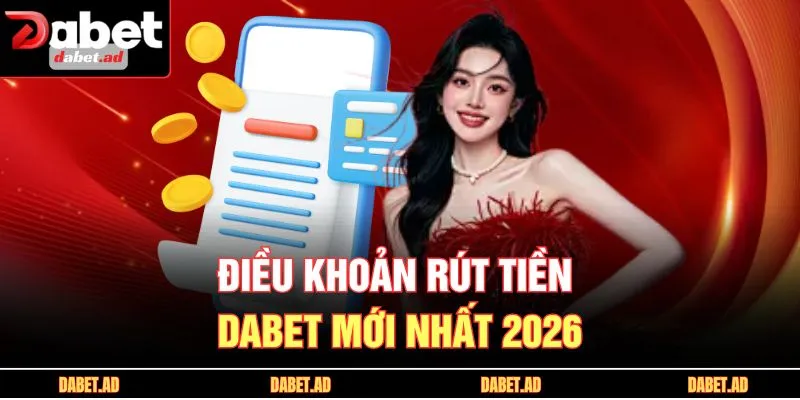 Điều khoản rút tiền DABET mới nhất 2026