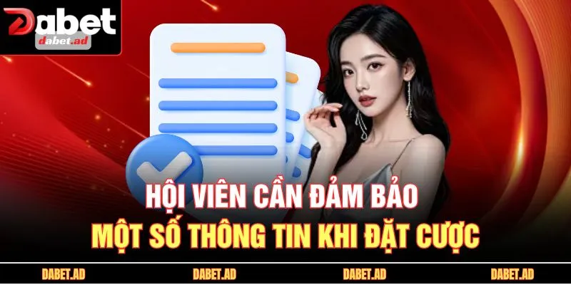 Hội viên cần đảm bảo một số thông tin khi đặt cược