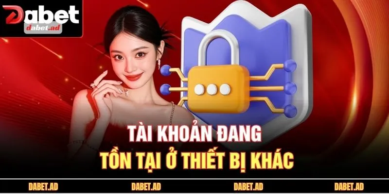 Tài khoản đang tồn tại ở thiết bị khác