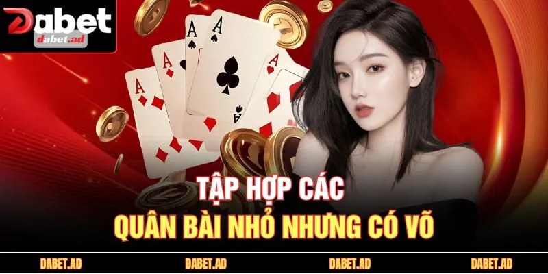 Tập hợp các quân bài nhỏ nhưng có võ