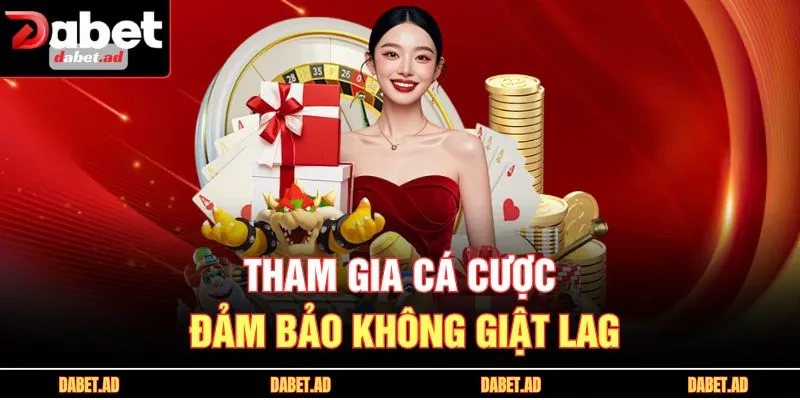 Tham gia cá cược đảm bảo không giật lag