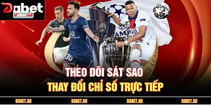 Theo dõi sát sao thay đổi chỉ số trực tiếp